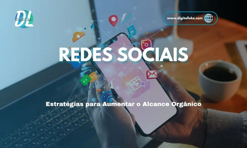 Redes Sociais: Estratégias para Aumentar o Alcance Orgânico